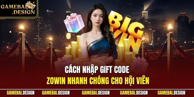 Cách nhập Gift code Zowin nhanh chóng cho hội viên 