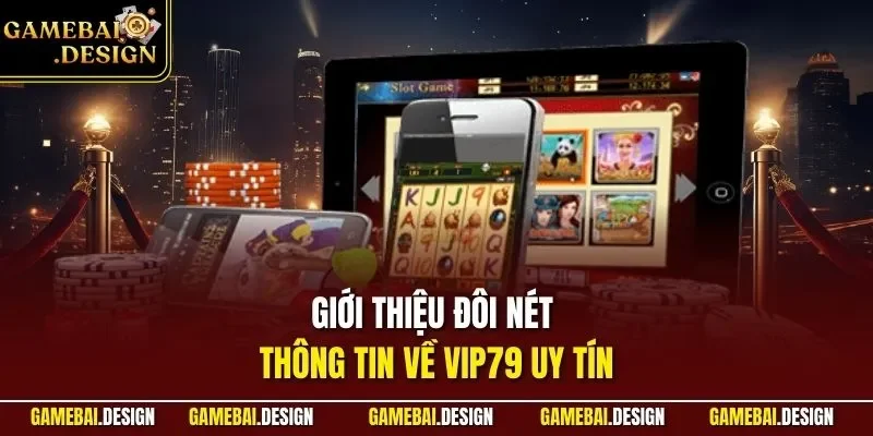 Giới thiệu đôi nét thông tin về VIP79 uy tín