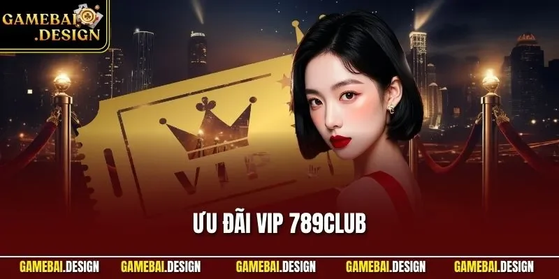 Ưu đãi VIP 789Club